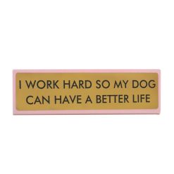 Sélectionné par Fleux Plaque De Bureau I Work Hard So My Dog Can Have A Better Life Hot